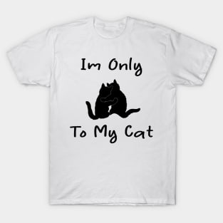 i'm only talking to my cat today T-Shirt